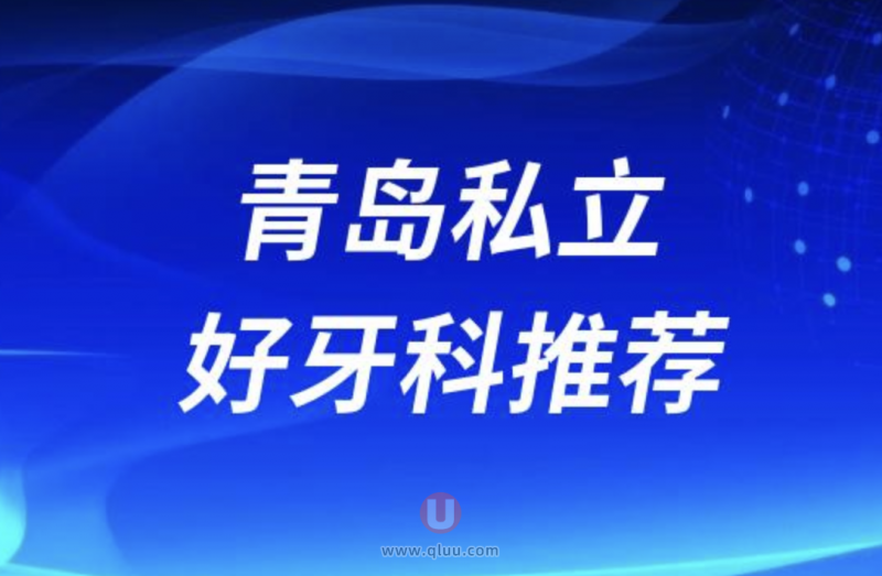 青岛十大私立口腔医院种植牙前十名单盘点2024