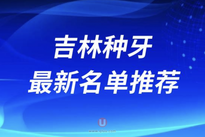 吉林省种植牙医院排名TOP10价格亲民技术精湛选哪家