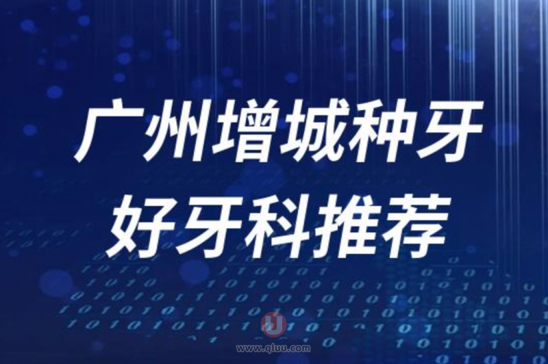 广州增城种牙正规十大口腔医院排名前十名单盘点2024