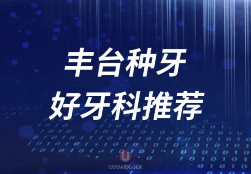 北京丰台区种牙正规十大口腔医院排名前十名单盘点2024