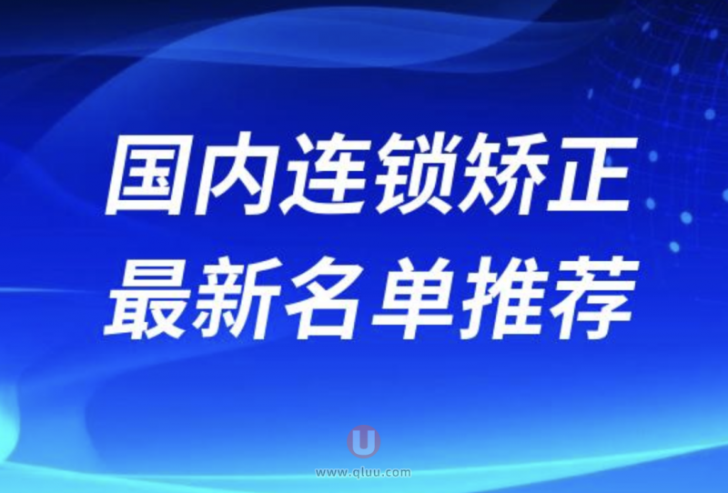 国内连锁牙齿矫正哪家好排名前十名单盘点