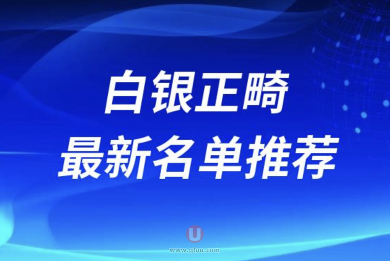 白银正畸正规靠谱的牙科医院前十排名表2024版