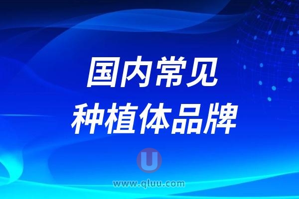 国内常见种植体品牌有哪些？十大名单及价格整理