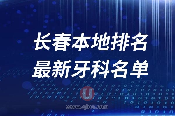 长春本地十大口腔排名榜单前十名单公布汇总（2024-2025）