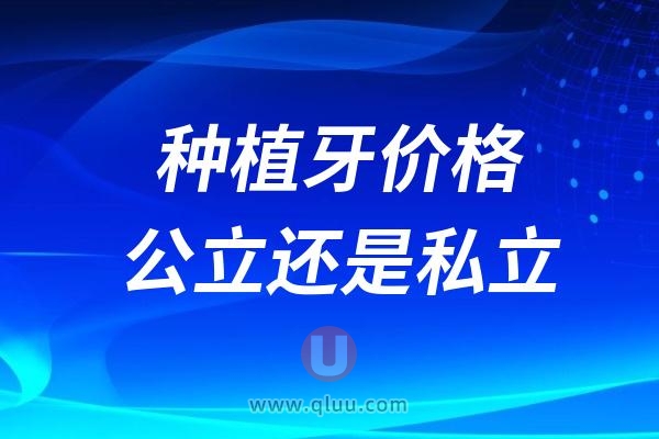 2024种植牙价格是公立的贵还是私立的贵？