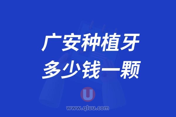 四川广安种植牙多少钱一颗？2024广安种植牙医院及价格表一览