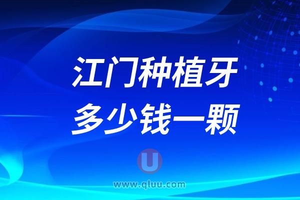 广东江门种植牙多少钱一颗？2024江门种植牙价格及医院一览