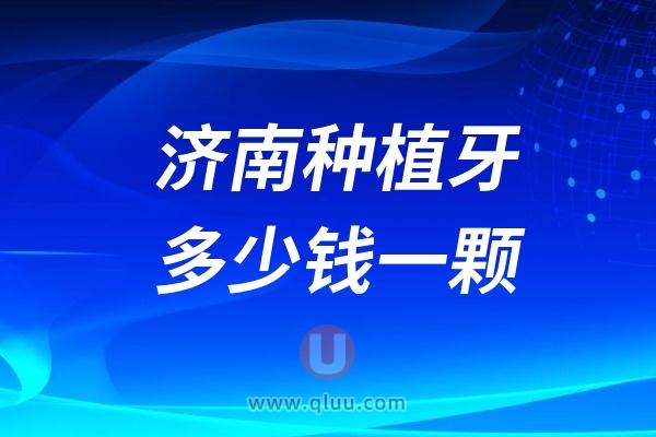 济南种植牙多少钱一颗？2024济南种植牙价格一览