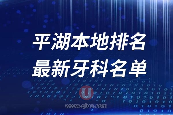 平湖本地十大口腔排名榜单前十名单公布汇总（2024-2025）