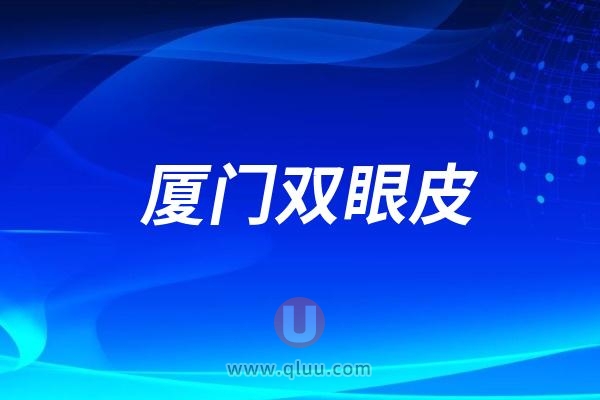 厦门思明海峡做双眼皮怎么样？内附实力专业医生介绍